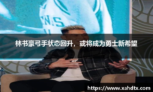 林书豪弓手状态回升，或将成为勇士新希望